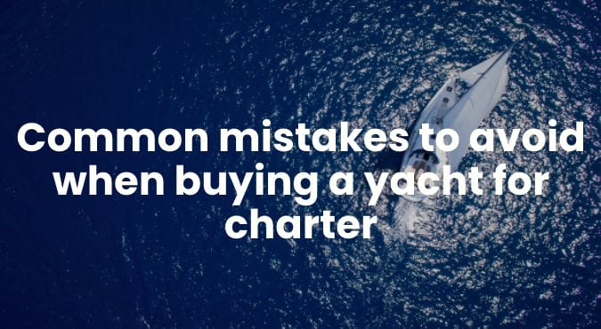 mistakes to avoid when buying a yacht for charter